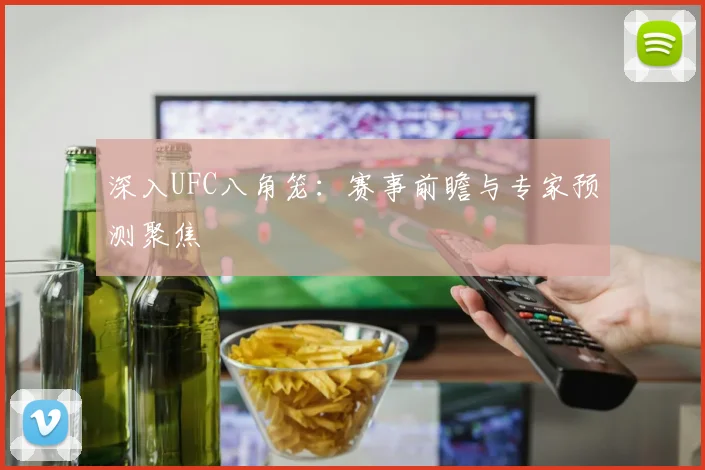 深入UFC八角笼：赛事前瞻与专家预测聚焦