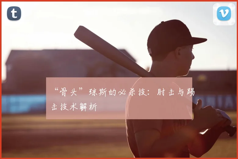 “骨头”琼斯的必杀技：肘击与踢击技术解析