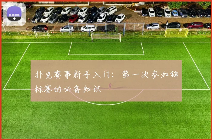 扑克赛事新手入门：第一次参加锦标赛的必备知识