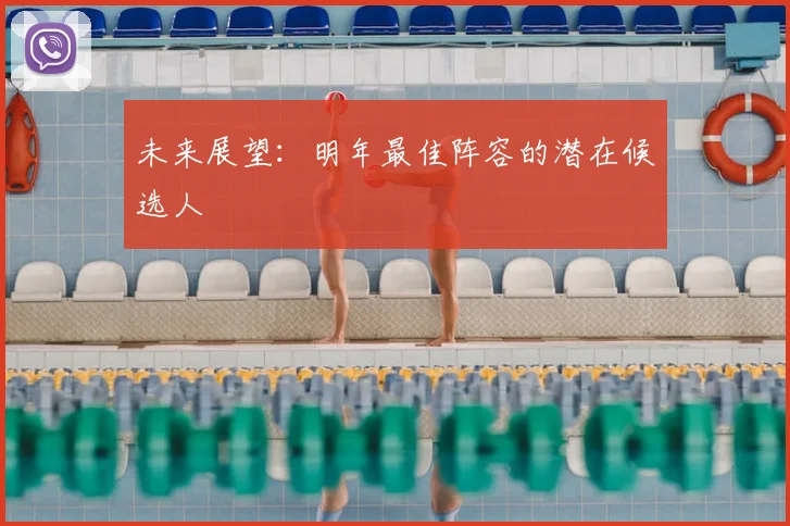 未来展望：明年最佳阵容的潜在候选人