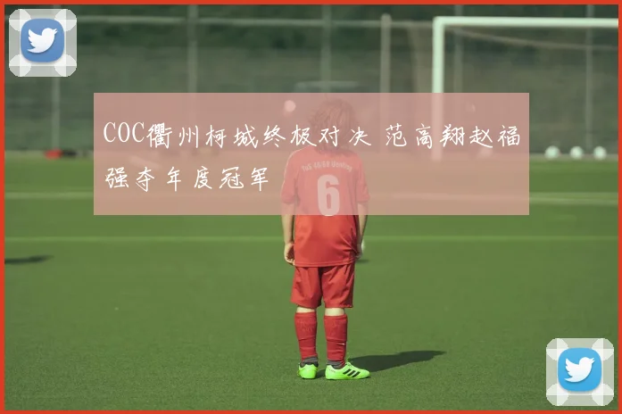 COC衢州柯城终极对决 范高翔赵福强夺年度冠军
