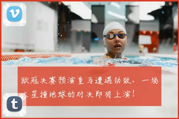 欧冠决赛预演皇马遭遇劲敌，一场火星撞地球的对决即将上演！